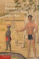 A Cultural History of the Atlantic World, 1250-1820 - Thornton John K.