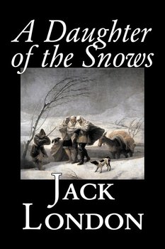 A Daughter of the Snows by Jack London, Fiction, Action & Adventure - London Jack