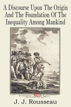 A Discourse Upon the Origin and the Foundation of the Inequality Among Mankind - Rousseau Jean-Jacques