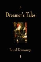 A Dreamer's Tales - Dunsany Lord