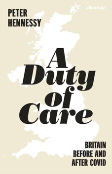 A Duty of Care: Britain Before and After Covid - Hennessy Peter
