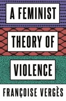 A Feminist Theory of Violence: A Decolonial Perspective Francoise Verges