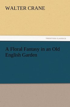 A Floral Fantasy in an Old English Garden - Crane Walter