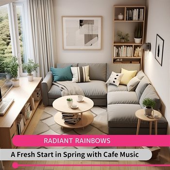 A Fresh Start in Spring with Cafe Music - Radiant Rainbows