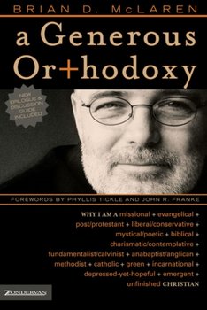 A Generous Orthodoxy: Why I am a missional, evangelical, postprotestant, liberalconservative, biblic - Brian D. McLaren