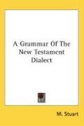 A Grammar Of The New Testament Dialect - Stuart M.