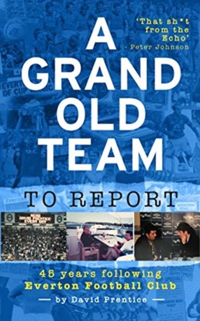 A Grand Old Team To Report: 45 Years Of Following Everton Football Club ...
