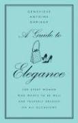 A Guide to Elegance: For Every Woman Who Wants to Be Well and Properly Dressed on All Occasions Dariaux Genevieve Antoine