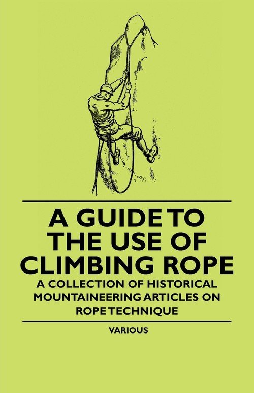 A Guide to the Use of Climbing Rope A Collection of Historical