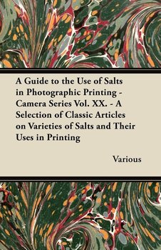 A Guide to the Use of Salts in Photographic Printing - Camera Series Vol. XX. - A Selection of Classic Articles on Varieties of Salts and Their Uses - Various