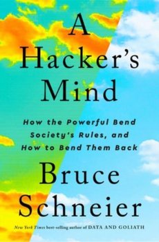 A Hacker's Mind: How the Powerful Bend Society's Rules, and How to Bend them Back - Opracowanie zbiorowe