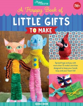 A Happy Book of Little Gifts to Make: Spread hope and joy with more than 15 maker activities designe - Sarah Hand