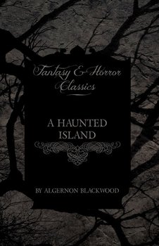 A Haunted Island (Fantasy and Horror Classics) - Blackwood Algernon
