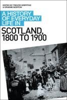 A History of Everyday Life in Scotland, 1800 to 1900 Morton Graeme, Griffiths Trevor
