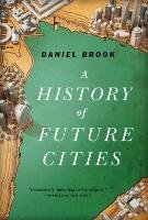 A History of Future Cities - Brook Daniel