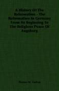 A History Of The Reformation - The Reformation In Germany From Its Beginning To The Religious Peace Of Augsburg - Thomas M. Lindsay