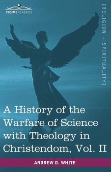 A History of the Warfare of Science with Theology in Christendom, Vol. II (in Two Volumes) - White Andrew Dickson