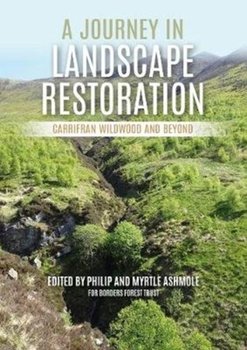 A Journey in Landscape Restoration. Carrifran Wildwood and Beyond - Philip Ashmole, Myrtle Ashmole