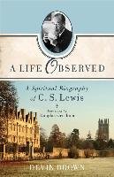 A Life Observed: A Spiritual Biography of C. S. Lewis - Brown Devin