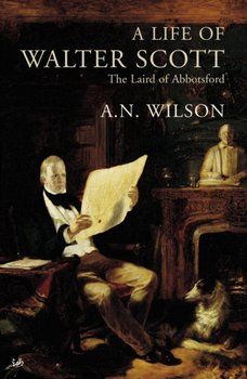 A Life Of Walter Scott The Laird of Abbotsford - A. N. Wilson