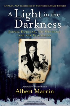 A Light in the Darkness Janusz Korczak, His Orphans, and the Holocaust - Albert Marrin