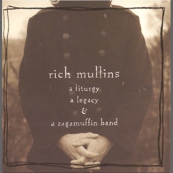 A Liturgy, A Legacy & A Ragamuffin Band - Rich Mullins