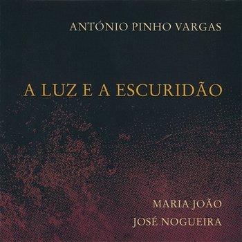 A Luz e a Escuridão - António Pinho Vargas