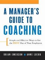 A Manager's Guide to Coaching. Simple and Effective Ways to Get the Best From Your People. - Emerson Brian, Loehr Ann