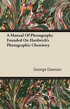 A Manual Of Photography Founded On Hardwich's Photographic Chemistry - Dawson George