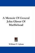 A Memoir Of General John Glover Of Marblehead - Upham William P.