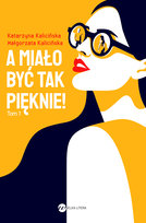 A miało być tak pięknie! Kalicińska Małgorzata, Kalicińska Katarzyna