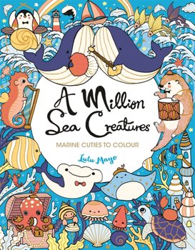 A Million Sea Creatures. Marine Cuties to Colour - Mayo Lulu