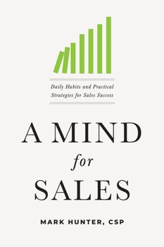 A Mind for Sales. Daily Habits and Practical Strategies for Sales Success - Mark Hunter