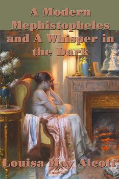 A Modern Mephistopheles and A Whisper in the Dark - Alcott Louisa May