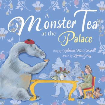 A Monster Tea at the Palace: A very royal story about the Loch Ness Monster - Rebecca McDowall