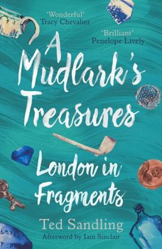 A Mudlarks Treasures: London in Fragments - Ted Sandling