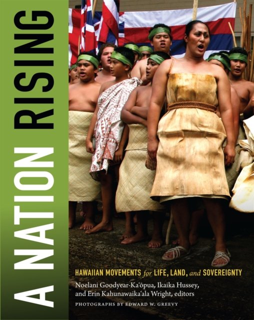 A Nation Rising. Hawaiian Movements for Life, Land, and Sovereignty