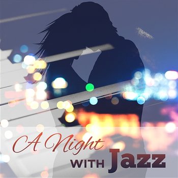 A Night with Jazz: Relaxing Smooth Jazz Music, Romantic Piano for Intimate Moments, Jazz for Sensual Night's - Romantic Evening Jazz Club