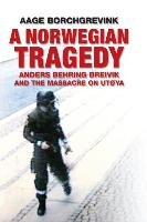 A Norwegian Tragedy: Anders Behring Breivik and the Massacre on Ut?ya Borchgrevink Aage