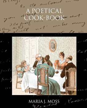 A Poetical Cook-Book - Moss Maria J.