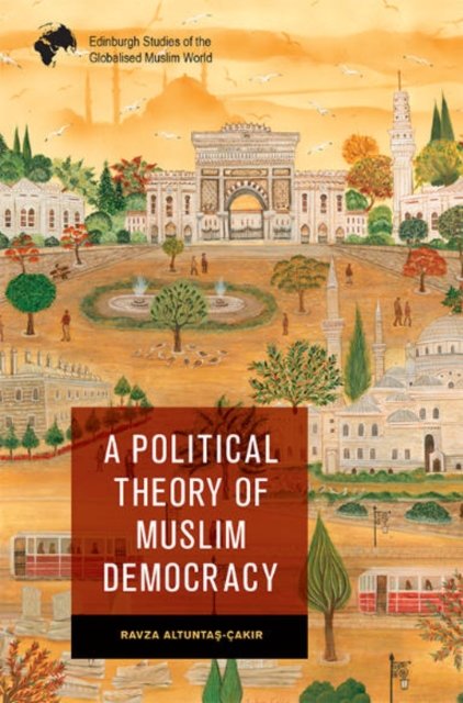 A Political Theory Of Muslim Democracy - Edinburgh University Press ...