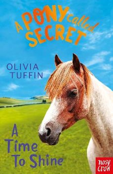 A Pony Called Secret: A Time To Shine - Tuffin Olivia