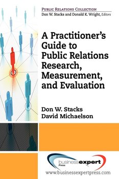 A Practioner's Guide to Public Relations Research, Measurement and Evaluation - Stacks Don W.