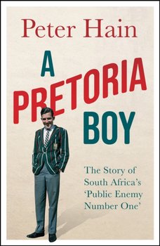 A Pretoria Boy. The Story of South Africas Public Enemy. Number One - Peter Hain