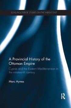 A Provincial History of the Ottoman Empire: Cyprus and the Eastern Mediterranean in the Nineteenth Century - Opracowanie zbiorowe