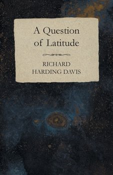 A Question of Latitude - Davis Richard Harding