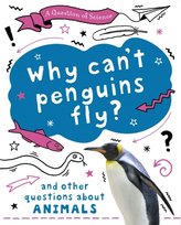 A Question of Science: Why cant penguins fly? And other questions about animals Claybourne Anna