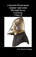 A Record of European Armour and Arms Through Seven Centuries, Volume II - Laking Guy Francis