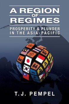 A Region of Regimes: Prosperity and Plunder in the Asia-Pacific - T.J. Pempel