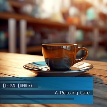 A Relaxing Cafe - Elegant Euphony